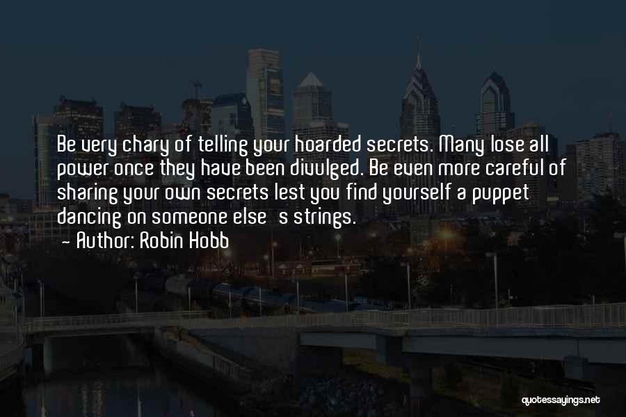 Robin Hobb Quotes: Be Very Chary Of Telling Your Hoarded Secrets. Many Lose All Power Once They Have Been Divulged. Be Even More