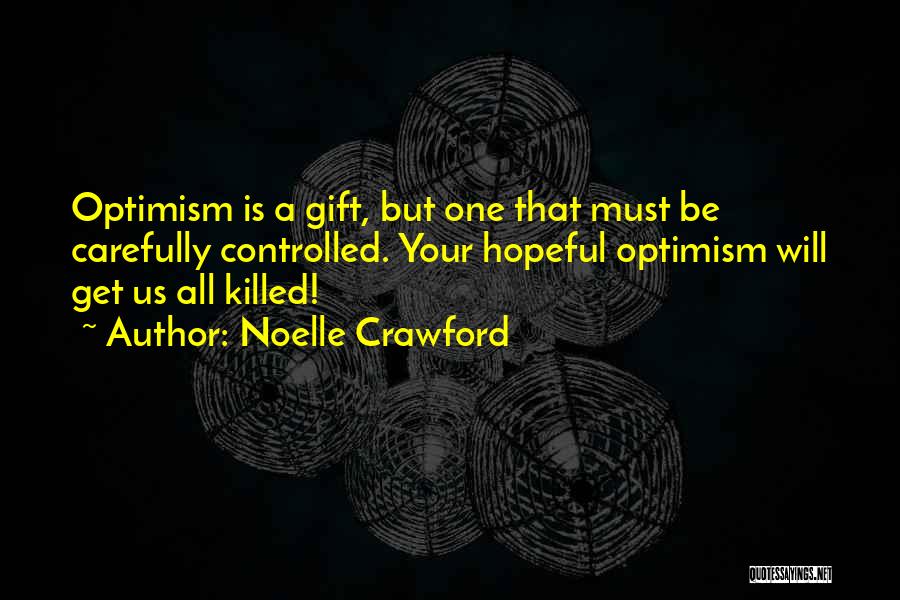 Noelle Crawford Quotes: Optimism Is A Gift, But One That Must Be Carefully Controlled. Your Hopeful Optimism Will Get Us All Killed!