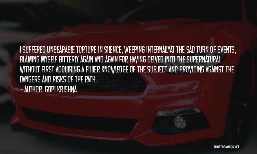 Gopi Krishna Quotes: I Suffered Unbearable Torture In Silence, Weeping Internallyat The Sad Turn Of Events, Blaming Myself Bitterly Again And Again For