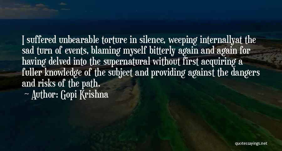 Gopi Krishna Quotes: I Suffered Unbearable Torture In Silence, Weeping Internallyat The Sad Turn Of Events, Blaming Myself Bitterly Again And Again For