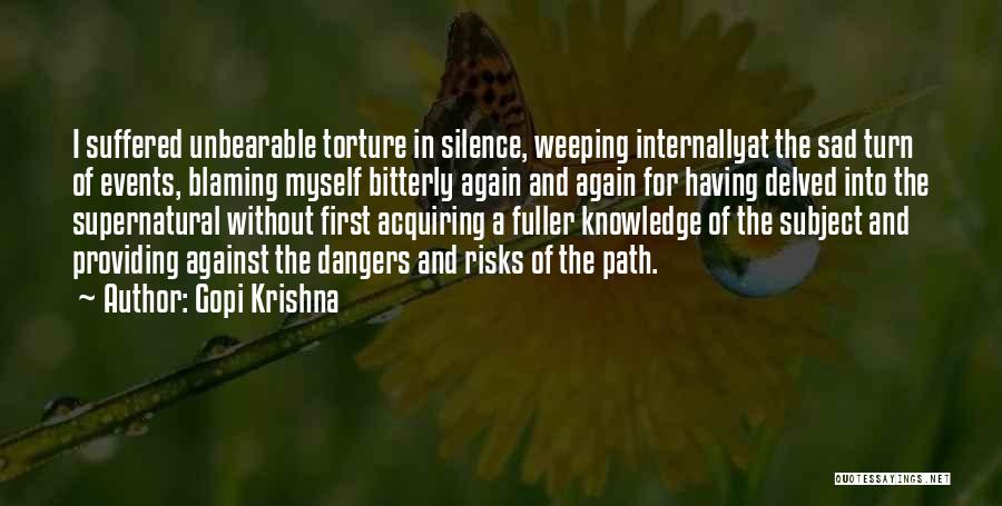Gopi Krishna Quotes: I Suffered Unbearable Torture In Silence, Weeping Internallyat The Sad Turn Of Events, Blaming Myself Bitterly Again And Again For