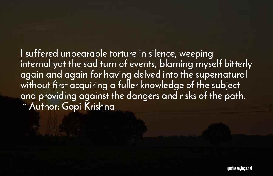 Gopi Krishna Quotes: I Suffered Unbearable Torture In Silence, Weeping Internallyat The Sad Turn Of Events, Blaming Myself Bitterly Again And Again For