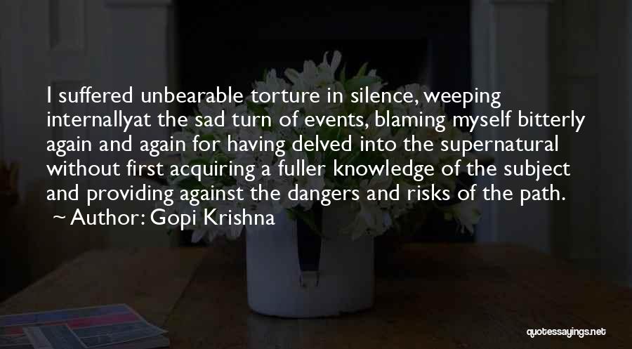 Gopi Krishna Quotes: I Suffered Unbearable Torture In Silence, Weeping Internallyat The Sad Turn Of Events, Blaming Myself Bitterly Again And Again For