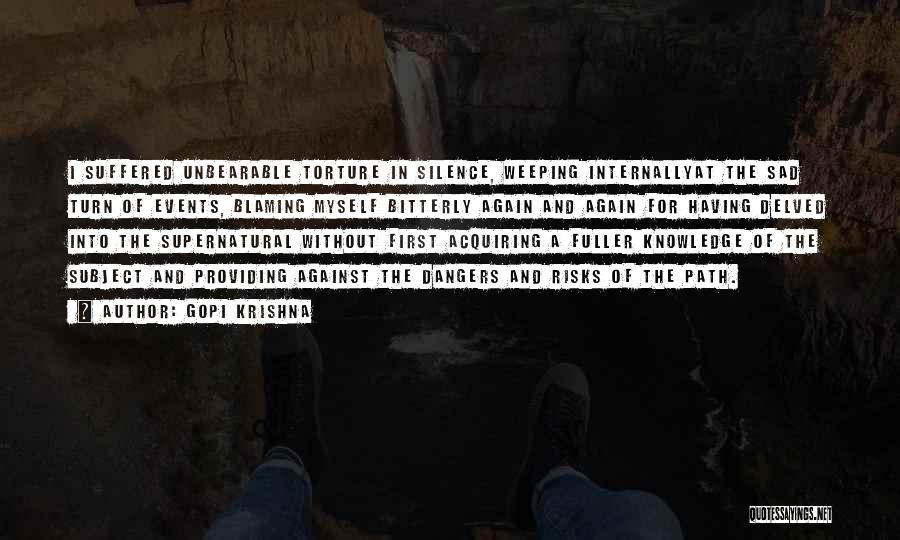 Gopi Krishna Quotes: I Suffered Unbearable Torture In Silence, Weeping Internallyat The Sad Turn Of Events, Blaming Myself Bitterly Again And Again For