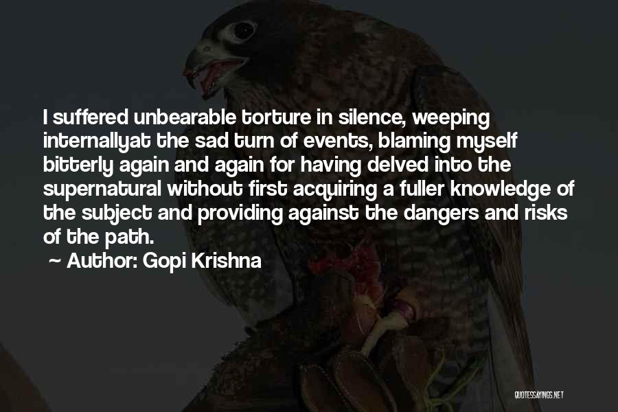 Gopi Krishna Quotes: I Suffered Unbearable Torture In Silence, Weeping Internallyat The Sad Turn Of Events, Blaming Myself Bitterly Again And Again For