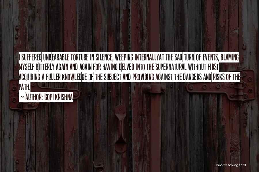 Gopi Krishna Quotes: I Suffered Unbearable Torture In Silence, Weeping Internallyat The Sad Turn Of Events, Blaming Myself Bitterly Again And Again For