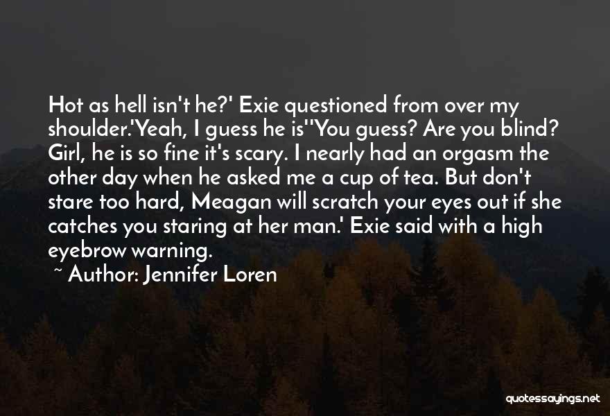 Jennifer Loren Quotes: Hot As Hell Isn't He?' Exie Questioned From Over My Shoulder.'yeah, I Guess He Is''you Guess? Are You Blind? Girl,