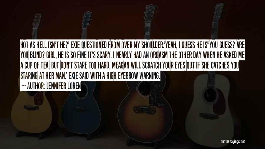 Jennifer Loren Quotes: Hot As Hell Isn't He?' Exie Questioned From Over My Shoulder.'yeah, I Guess He Is''you Guess? Are You Blind? Girl,