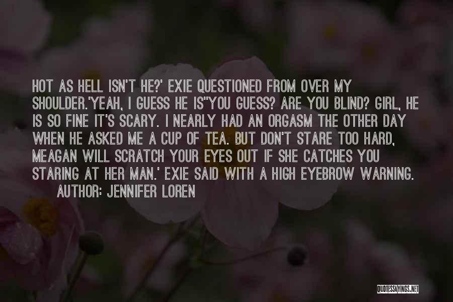 Jennifer Loren Quotes: Hot As Hell Isn't He?' Exie Questioned From Over My Shoulder.'yeah, I Guess He Is''you Guess? Are You Blind? Girl,