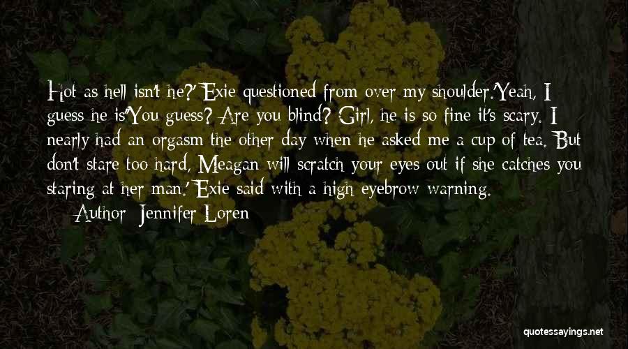 Jennifer Loren Quotes: Hot As Hell Isn't He?' Exie Questioned From Over My Shoulder.'yeah, I Guess He Is''you Guess? Are You Blind? Girl,