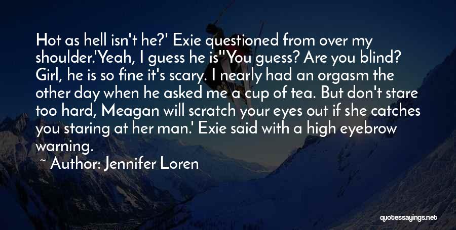 Jennifer Loren Quotes: Hot As Hell Isn't He?' Exie Questioned From Over My Shoulder.'yeah, I Guess He Is''you Guess? Are You Blind? Girl,