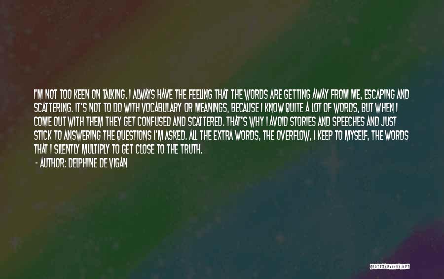 Delphine De Vigan Quotes: I'm Not Too Keen On Talking. I Always Have The Feeling That The Words Are Getting Away From Me, Escaping