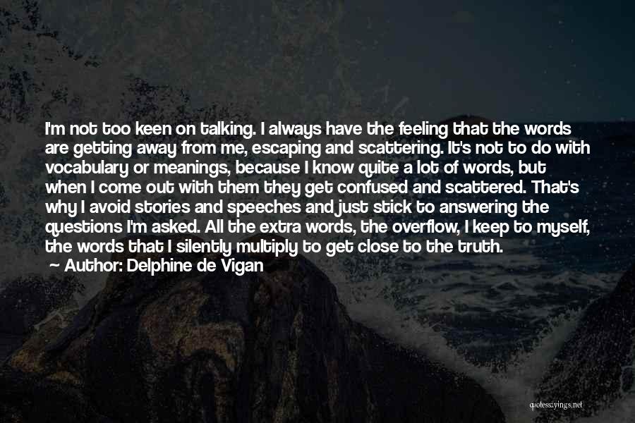 Delphine De Vigan Quotes: I'm Not Too Keen On Talking. I Always Have The Feeling That The Words Are Getting Away From Me, Escaping