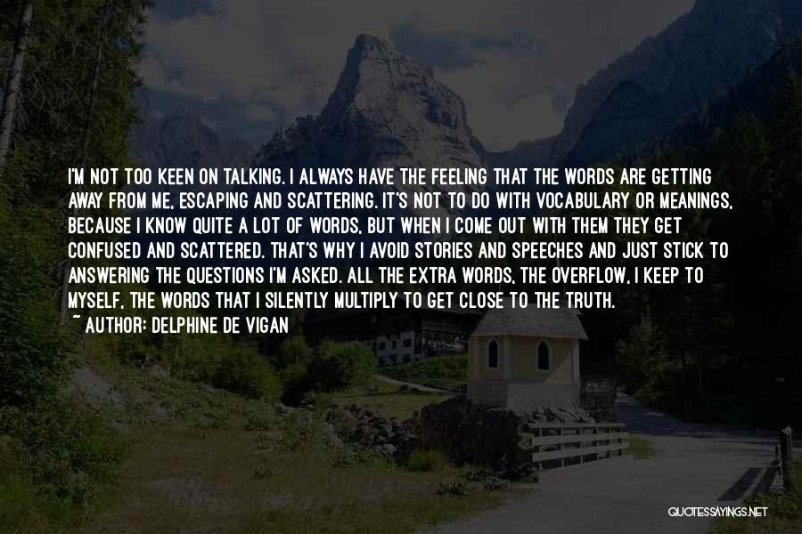 Delphine De Vigan Quotes: I'm Not Too Keen On Talking. I Always Have The Feeling That The Words Are Getting Away From Me, Escaping