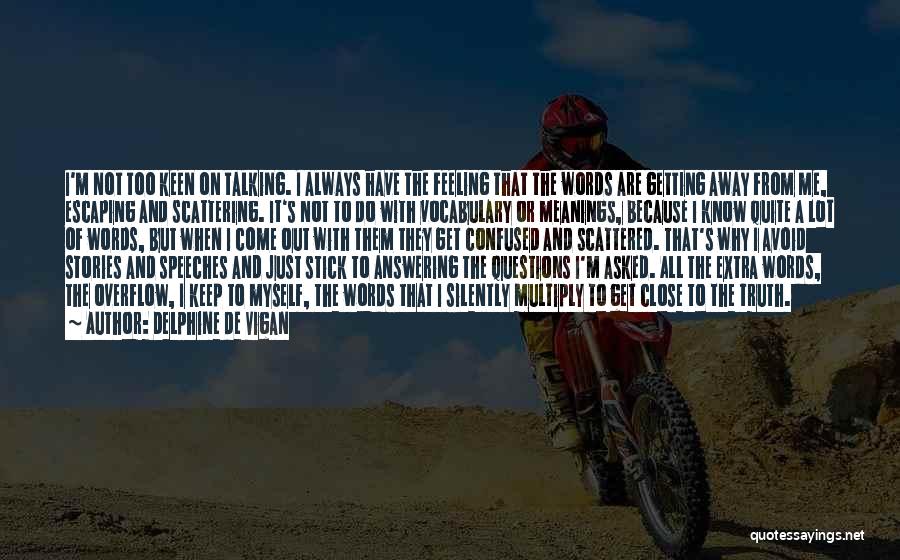 Delphine De Vigan Quotes: I'm Not Too Keen On Talking. I Always Have The Feeling That The Words Are Getting Away From Me, Escaping