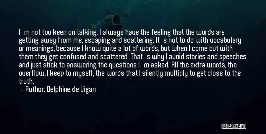 Delphine De Vigan Quotes: I'm Not Too Keen On Talking. I Always Have The Feeling That The Words Are Getting Away From Me, Escaping