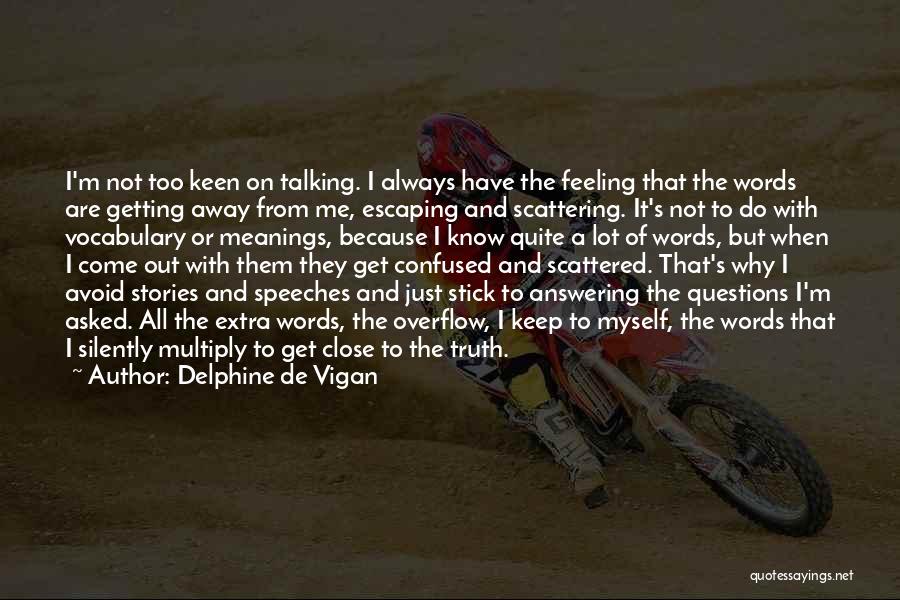 Delphine De Vigan Quotes: I'm Not Too Keen On Talking. I Always Have The Feeling That The Words Are Getting Away From Me, Escaping