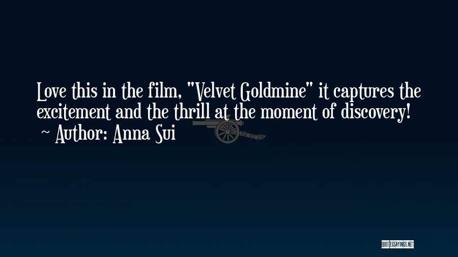 Anna Sui Quotes: Love This In The Film, Velvet Goldmine It Captures The Excitement And The Thrill At The Moment Of Discovery!