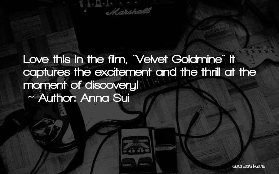 Anna Sui Quotes: Love This In The Film, Velvet Goldmine It Captures The Excitement And The Thrill At The Moment Of Discovery!
