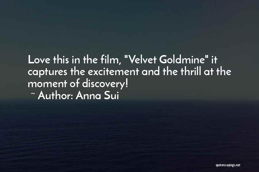 Anna Sui Quotes: Love This In The Film, Velvet Goldmine It Captures The Excitement And The Thrill At The Moment Of Discovery!