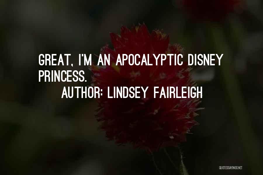 Lindsey Fairleigh Quotes: Great, I'm An Apocalyptic Disney Princess.