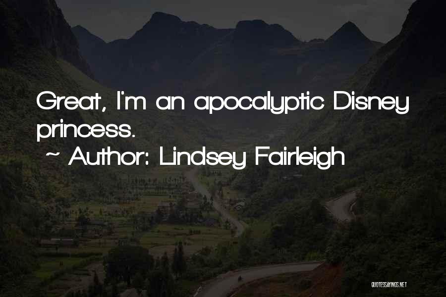 Lindsey Fairleigh Quotes: Great, I'm An Apocalyptic Disney Princess.