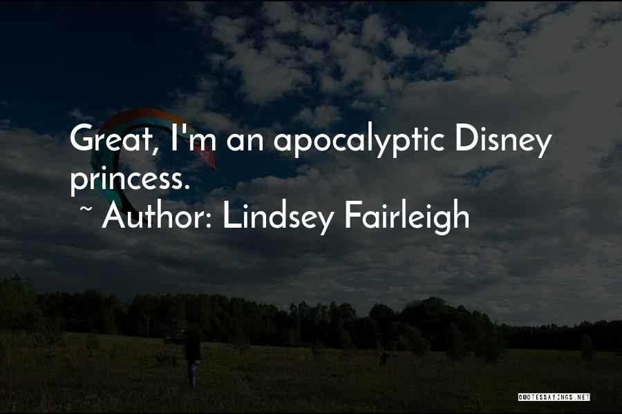 Lindsey Fairleigh Quotes: Great, I'm An Apocalyptic Disney Princess.