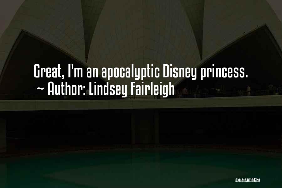 Lindsey Fairleigh Quotes: Great, I'm An Apocalyptic Disney Princess.