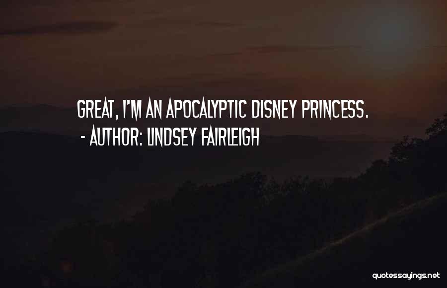 Lindsey Fairleigh Quotes: Great, I'm An Apocalyptic Disney Princess.