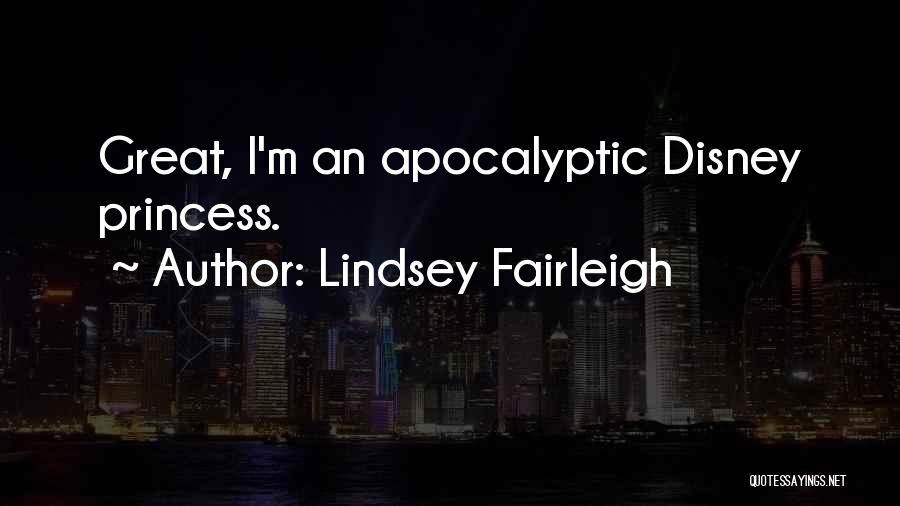 Lindsey Fairleigh Quotes: Great, I'm An Apocalyptic Disney Princess.