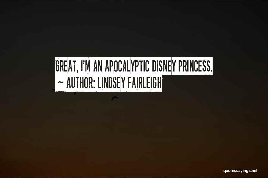 Lindsey Fairleigh Quotes: Great, I'm An Apocalyptic Disney Princess.