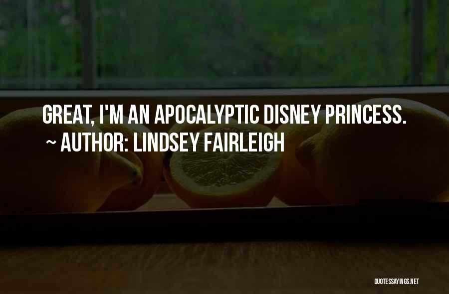 Lindsey Fairleigh Quotes: Great, I'm An Apocalyptic Disney Princess.