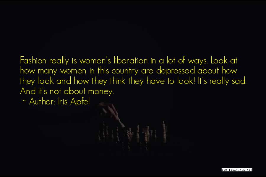 Iris Apfel Quotes: Fashion Really Is Women's Liberation In A Lot Of Ways. Look At How Many Women In This Country Are Depressed