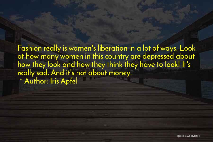 Iris Apfel Quotes: Fashion Really Is Women's Liberation In A Lot Of Ways. Look At How Many Women In This Country Are Depressed