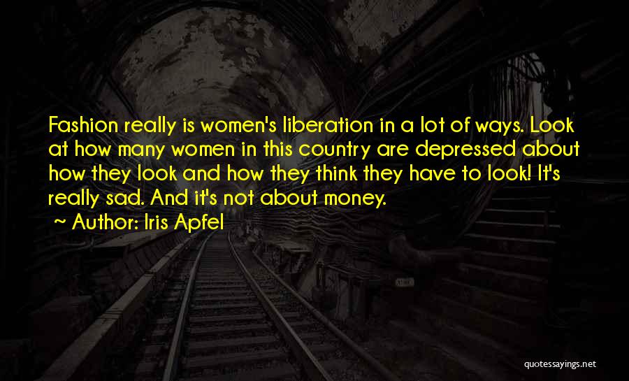 Iris Apfel Quotes: Fashion Really Is Women's Liberation In A Lot Of Ways. Look At How Many Women In This Country Are Depressed