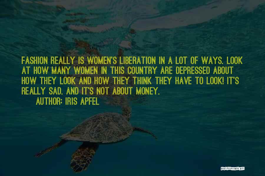 Iris Apfel Quotes: Fashion Really Is Women's Liberation In A Lot Of Ways. Look At How Many Women In This Country Are Depressed