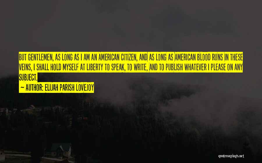 Elijah Parish Lovejoy Quotes: But Gentlemen, As Long As I Am An American Citizen, And As Long As American Blood Runs In These Veins,