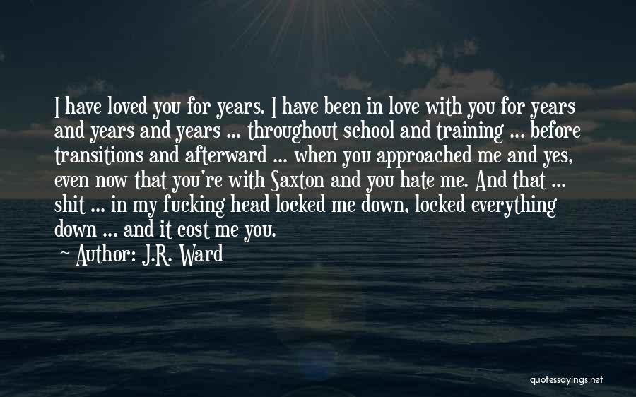 J.R. Ward Quotes: I Have Loved You For Years. I Have Been In Love With You For Years And Years And Years ...