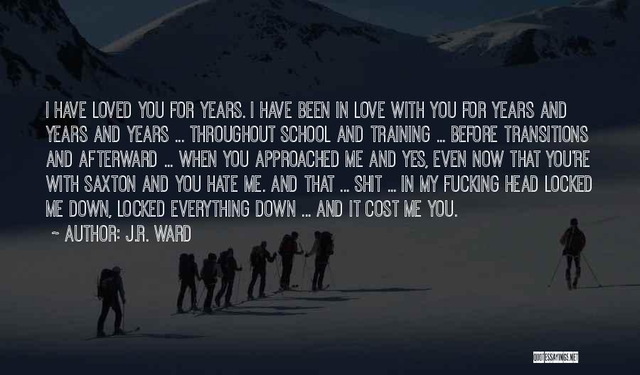 J.R. Ward Quotes: I Have Loved You For Years. I Have Been In Love With You For Years And Years And Years ...