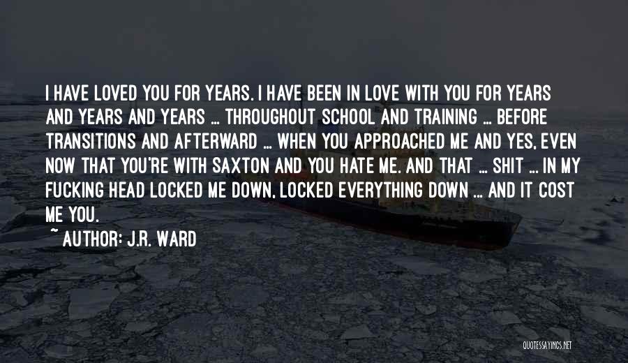 J.R. Ward Quotes: I Have Loved You For Years. I Have Been In Love With You For Years And Years And Years ...