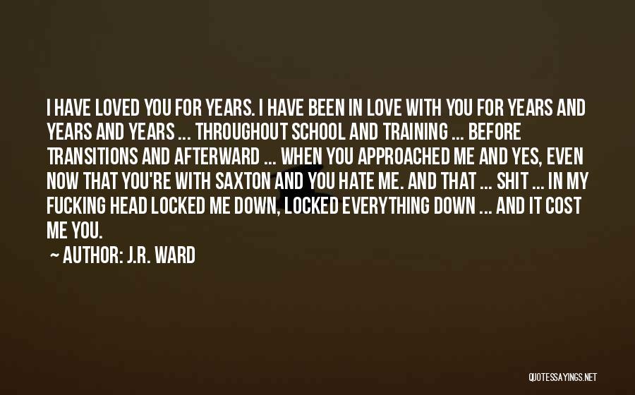 J.R. Ward Quotes: I Have Loved You For Years. I Have Been In Love With You For Years And Years And Years ...