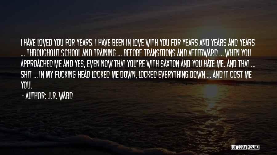 J.R. Ward Quotes: I Have Loved You For Years. I Have Been In Love With You For Years And Years And Years ...