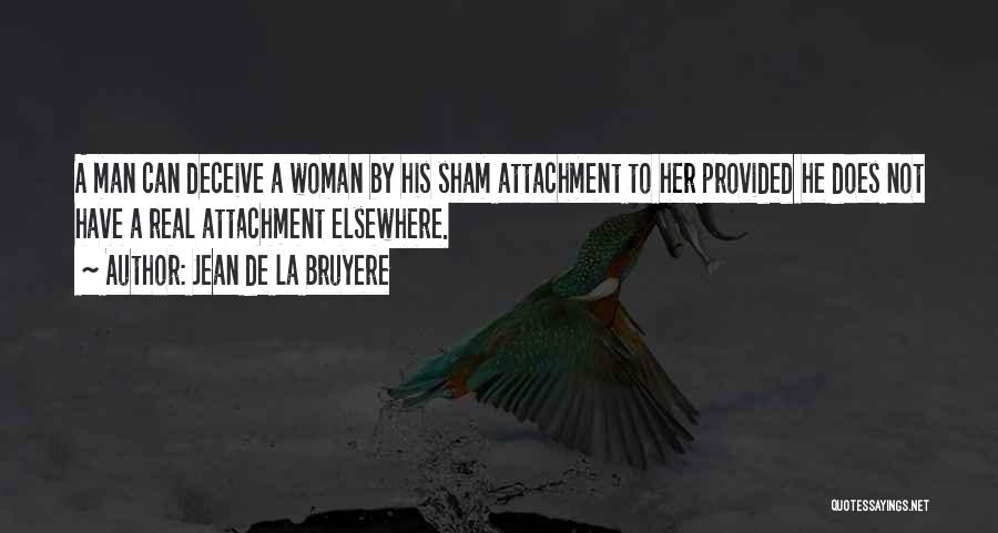 Jean De La Bruyere Quotes: A Man Can Deceive A Woman By His Sham Attachment To Her Provided He Does Not Have A Real Attachment