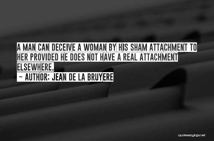 Jean De La Bruyere Quotes: A Man Can Deceive A Woman By His Sham Attachment To Her Provided He Does Not Have A Real Attachment
