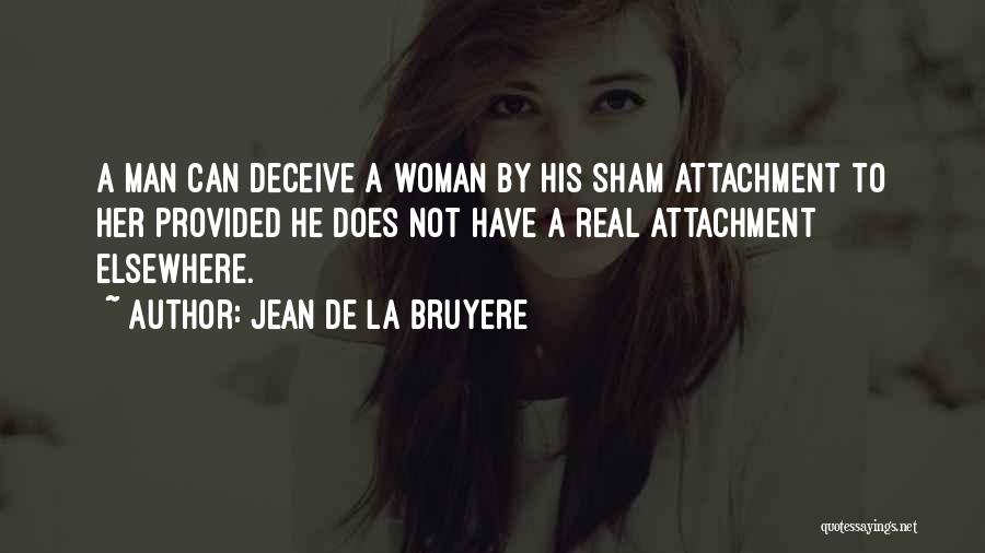 Jean De La Bruyere Quotes: A Man Can Deceive A Woman By His Sham Attachment To Her Provided He Does Not Have A Real Attachment