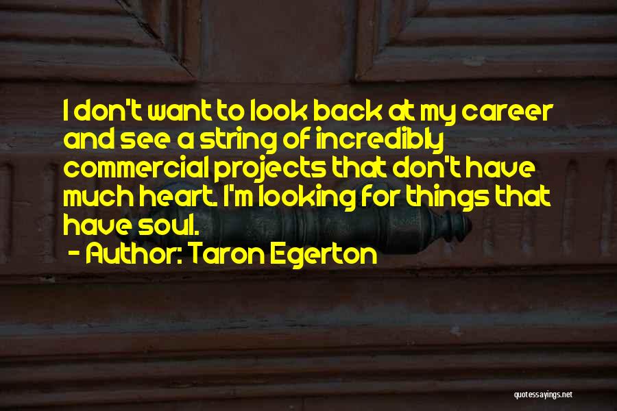 Taron Egerton Quotes: I Don't Want To Look Back At My Career And See A String Of Incredibly Commercial Projects That Don't Have