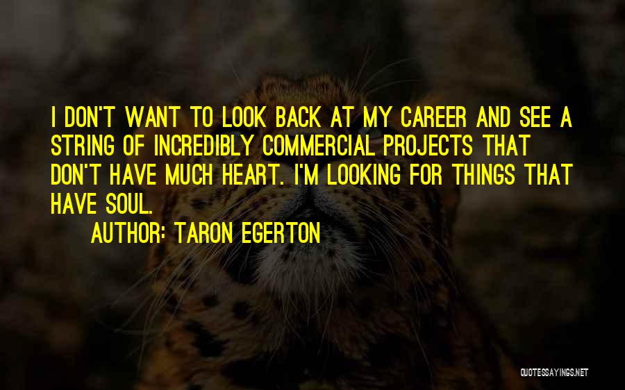 Taron Egerton Quotes: I Don't Want To Look Back At My Career And See A String Of Incredibly Commercial Projects That Don't Have