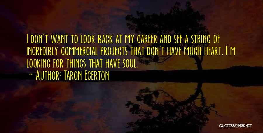 Taron Egerton Quotes: I Don't Want To Look Back At My Career And See A String Of Incredibly Commercial Projects That Don't Have