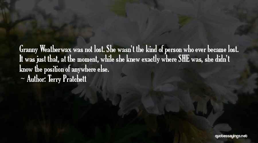 Terry Pratchett Quotes: Granny Weatherwax Was Not Lost. She Wasn't The Kind Of Person Who Ever Became Lost. It Was Just That, At