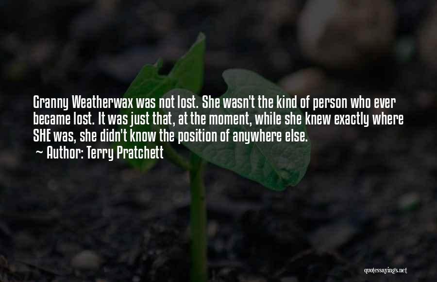 Terry Pratchett Quotes: Granny Weatherwax Was Not Lost. She Wasn't The Kind Of Person Who Ever Became Lost. It Was Just That, At